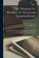 Libro inglese The Dramatic Works of William Shakespeare: Accurately Printed From the Text of the Corrected Copy Left by the Late George Steevens, Esq.: With a Glossary, and Notes, and a Sketch of the Life of Shakespeare William 1564-1616 Shakespeare , George 1736-1800 Steevens