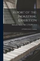 Report of the Industrial Exhibition: [1871] 8th Industrial Exhibition