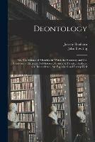 Libro inglese Deontology; or, The Science of Morality: in Which the Harmony and Co-incidence of Duty and Self-interest, Virtue and Felicity, Prudence and Benevolence, Are Explained and Exemplified; 1 Jeremy 1748-1832 Bentham , John 1792-1872 Bowring