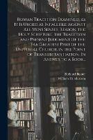 Libro in inglese Roman Tradition Examined, as It is Urged as Infallible Against All Mens Senses, Reason, the Holy Scripture, the Tradition and Present Judgment of the Far Greatest Part of the Universal Church, in the Point of Transubstantiation. In Answer to a Book...  - Richard 1615-1691 Baxter