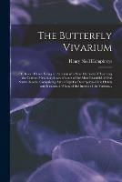 The Butterfly Vivarium: or, Insect Home: Being an Account of a New Method of Observing the Curious Metamorphoses of Some of the Most Beautiful of Our Native Insects. Comprising Also a Popular Description of the Habits and Instincts of Many of The...