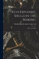 High Explosive Shells in the Making: a Souvenir Booklet