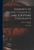 Elements of Ancient Classical and Scripture Geography: With an Atlas - cover