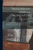 Libro in inglese Thoughts on African Colonization: or an Impartial Exhibition of the Doctrines, Principles and Purposes of the American Colonization Society. Together With the Resolutions, Addresses and Remonstrances of the Free People of Color  - William Lloyd 1805-1879 Garrison