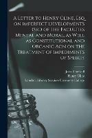 Libro inglese A Letter to Henry Cline, Esq on Imperfect Developments (sic) of the Faculties Mental and Moral, as Well as Constitutional and Organic Aon on the Treatment of Impediments of Speech John 1764-1834 Thelwall , Henry Cline