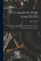 Libro in inglese Toy Making for Amateurs: Being Instructions for the Home Construction of Simple Wooden Toys, and of Others That Are Moved or Driven by Weights, Clockwork, Steam, Electricity, &c.  - James Lukin