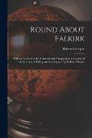 Libro in inglese Round About Falkirk: With an Account of the Historical and Antiquarian Landmarks of the Counties of Stirling and Linlithgow / by Robert Gillespie  - Robert Gillespie