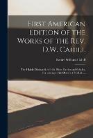 First American Edition of the Works of the Rev. D.W. Cahill: the Highly Distinguished Irish Priest, Patriot and Scholar, Containing a Brief Sketch of His Life ...