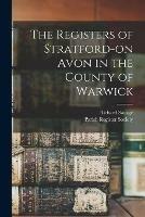 Libro in inglese The Registers of Stratford-on Avon in the County of Warwick  - Richard 1847-1924 Savage