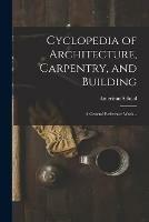 Libro in inglese Cyclopedia of Architecture, Carpentry, and Building; a General Reference Work .. 