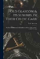 Libro in inglese Old Glasgow & Its Suburbs, in Their Celtic Garb: Also Parish of Baldernock, Kirkintilloch to Stirling, Robroyston / by Neil Thomson  - Neil Thomson