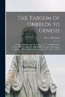 The Targum of Onkelos to Genesis: a Critical Enquiry Into the Value of the Text Exhibited by Yemen Mss. Compared With That of the European Recension, Together With Some Specimen Chapters of the Oriental Text