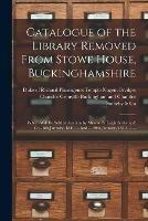 Libro in inglese Catalogue of the Library Removed From Stowe House, Buckinghamshire: Which Will Be Sold at Auction by Messrs. S. Leigh Sotheby & Co.- 8th January, 1849, ... and ... 29th January, 1849 .... -- 