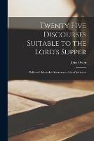 Libro in inglese Twenty Five Discourses Suitable to the Lord's Supper: Delivered Before the Observance of That Ordinance  - John 1616-1683 Owen