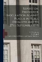 Libro in inglese Report on Preventive Inoculation Against Plague in Hubli, From 11th May to 27th September 1898 