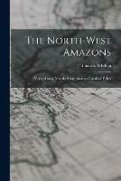 Libro in inglese The North-west Amazons: Notes of Some Months Spent Among Cannibal Tribes  - Thomas Whiffen