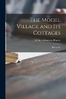 The Model Village and Its Cottages: Bournville; - William Alexander Harvey - cover