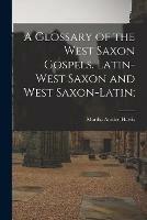Libro in inglese A Glossary of the West Saxon Gospels. Latin-West Saxon and West Saxon-Latin;  - Martha Anstice Harris