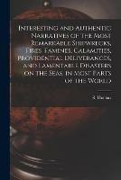 Libro in inglese Interesting and Authentic Narratives of the Most Remarkable Shipwrecks, Fires, Famines, Calamities, Providential Deliverances, and Lamentable Disasters on the Seas, in Most Parts of the World [microform]  - R Thomas