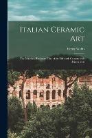 Italian Ceramic Art: the Maiolica Pavement Tiles of the Fifteenth Century With Illustrations