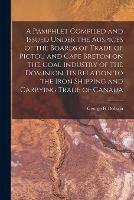 Libro in inglese A Pamphlet Compiled and Issued Under the Auspices of the Boards of Trade of Pictou and Cape Breton on the Coal Industry of the Dominion, Its Relation to the Iron Shipping and Carrying Trade of Canada [microform]  - George H Dobson