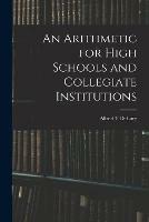An Arithmetic for High Schools and Collegiate Institutions - Alfred T Delury - cover