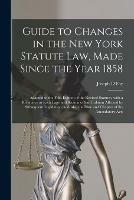 Libro in inglese Guide to Changes in the New York Statute Law, Made Since the Year 1858: Adapted to the Fifth Edition of the Revised Statutes, With a Reference to Each Page and Section of Said Edition Affected by Subsequent Legislation, and Also the Date and Chapter...  - Joseph D Fay