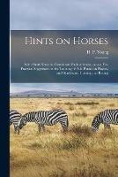 Hints on Horses: With Short Notes on Camels and Pack Animals; Also a Few Practical Suggetions on the Training of Polo Ponies an Players, and Gymkhana Training and Racing - cover