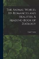 The Animal World, Its Romances and Realities. A Reading-book of Zoo¨logy
