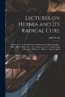 Libro in inglese Lectures on Hernia and Its Radical Cure: Delivered at the Royal College of Surgeons of England in June, 1885: With A Clinical Lecture on Trusses and Their Application to Ruptures, Delivered at King's College Hospital  - John Wood