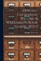 Libro in inglese General Catalogue, Willing & Williamson, Book Season, 1872-3 [microform] 