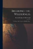 Breaking the Wilderness: the Story of the Conquest of the Far West ..