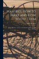 Libro in inglese Manures, How to Make and How to Use Them [microform]: a New, Practical Treatise on the Chemistry of Manures and Manure-making  - Frank W Sempers