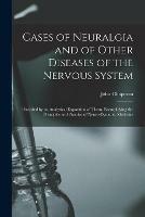 Cases of Neuralgia and of Other Diseases of the Nervous System: Preceded by an Analytical Exposition of Them, Exemplifying the Principles and Practice of Neuro-dynamic Medicine