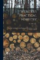 Webster's Practical Forestry: a Popular Handbook on the Rearing and Growth of Trees for Profit or Ornament - cover