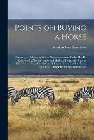 Libro in inglese Points on Buying a Horse: Showing the Means by Which Unsoundness and Faults May Be Discovered: Also the Tricks and Methods Frequently Used to Effect Sales: Together With an Elaborate Resume of the Horses Qualities Fitting Him for Special Purposes 
