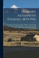 Howard Alexander Foushee, 1870-1916: a Collection of Newspapers Reports of His Life and Death and Editorial Comments Thereon: Also Accounts of Memorial Services and a Tribute by One of His Teachers