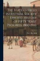 Libro in inglese The Huddersfield Industrial Society Limited. History of Fifty Years' Progress. 1860-1910.  - Owen Balmforth