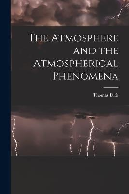 The Atmosphere and the Atmospherical Phenomena - Thomas 1774-1857 Dick - cover