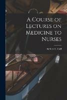 Libro in inglese A Course of Lectures on Medicine to Nurses [microform] 