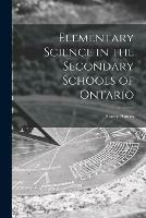 Elementary Science in the Secondary Schools of Ontario [microform] - Harry 1880-1964 Amoss - cover