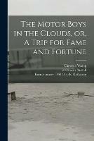 The Motor Boys in the Clouds, or, A Trip for Fame and Fortune - Clarence Young - cover