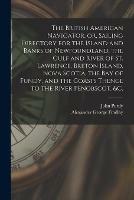 Libro inglese The British American Navigator, or, Sailing Directory for the Island and Banks of Newfoundland, the Gulf and River of St. Lawrence, Breton Island, Nova Scotia, the Bay of Fundy, and the Coasts Thence to the River Penobscot, &c. [microform] John 1773-1843 Purdy , Alexander George 1812-1875 Findlay
