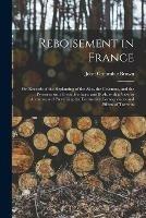 Libro in inglese Reboisement in France: or, Records of the Replanting of the Alps, the Cevennes, and the Pyrenees With Trees, Herbage, and Bush, With a View to Arresting and Preventing the Destructive Consequences and Effects of Torrents  - John Croumbie Brown