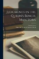 Judgments in the Queen's Bench, Manitoba [microform]