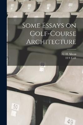 Some Essays on Golf-course Architecture - H S Colt,C H Alison - cover