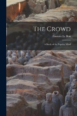 The Crowd: A Study of the Popular Mind - Gustave Le Bon - cover