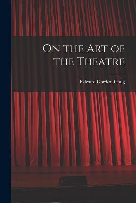On the Art of the Theatre - Edward Gordon Craig - cover