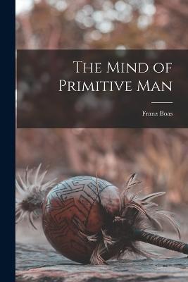 The Mind of Primitive Man - Boas Franz - cover