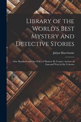 Library of the World's Best Mystery and Detective Stories: One Hundred and One Tales of Mystery By Famous Authors of East and West In Six Volumes - Julian Hawthorne - cover